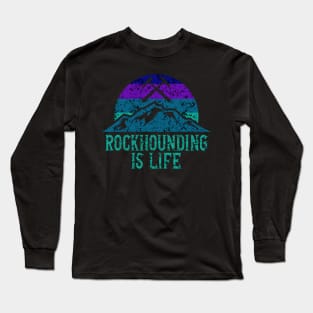 Rockhounding Is Life - Rock hunter - Geology Long Sleeve T-Shirt